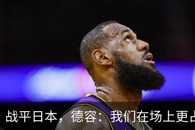 战平日本，德容：我们在场上更占据主动 我实际上踢的是防守位置
